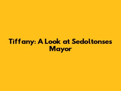 Tiffany: A Look at Sedoltonse's Mayor