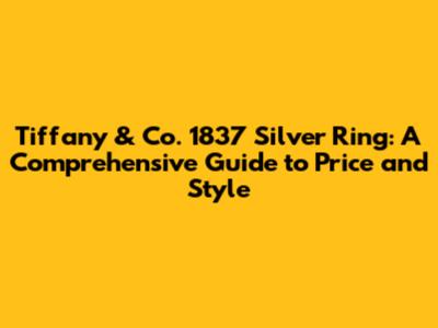 Tiffany & Co. 1837 Silver Ring: A Comprehensive Guide to Price and Style