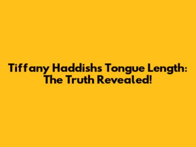 Tiffany Haddish's Tongue Length: The Truth Revealed!