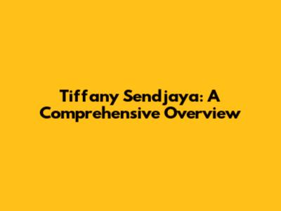 Tiffany Sendjaya: A Comprehensive Overview