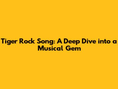 Tiger Rock Song: A Deep Dive into a Musical Gem