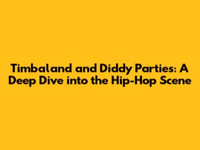 Timbaland and Diddy Parties: A Deep Dive into the Hip-Hop Scene