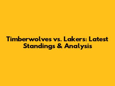 Timberwolves vs. Lakers: Latest Standings & Analysis