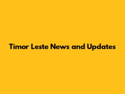 Timor Leste News and Updates
