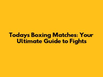 Today's Boxing Matches: Your Ultimate Guide to Fights
