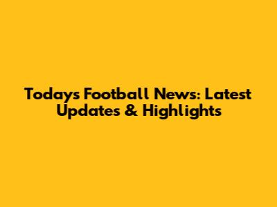 Today's Football News: Latest Updates & Highlights