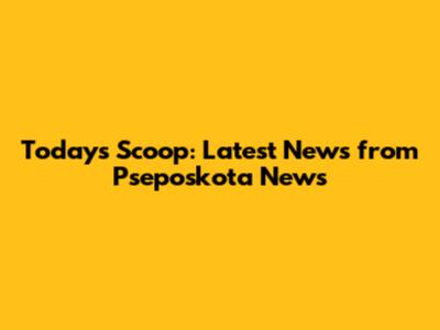 Today's Scoop: Latest News from Pseposkota News