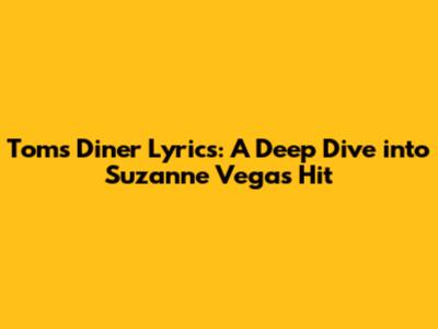 Tom's Diner Lyrics: A Deep Dive into Suzanne Vega's Hit