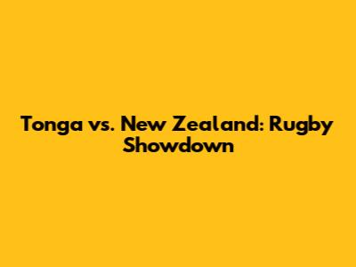 Tonga vs. New Zealand: Rugby Showdown