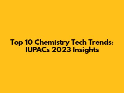 Top 10 Chemistry Tech Trends: IUPAC's 2023 Insights