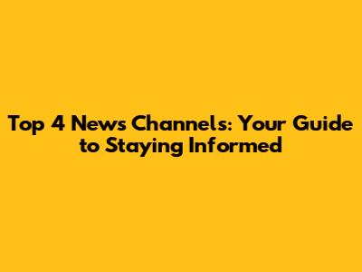 Top 4 News Channels: Your Guide to Staying Informed