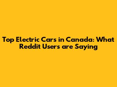 Top Electric Cars in Canada: What Reddit Users are Saying