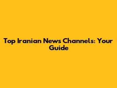 Top Iranian News Channels: Your Guide