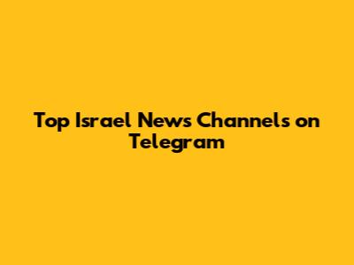 Top Israel News Channels on Telegram