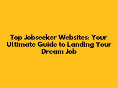 Top Jobseeker Websites: Your Ultimate Guide to Landing Your Dream Job