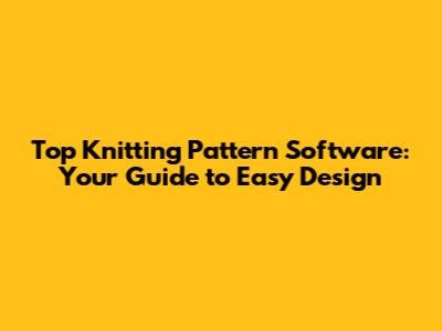 Top Knitting Pattern Software: Your Guide to Easy Design