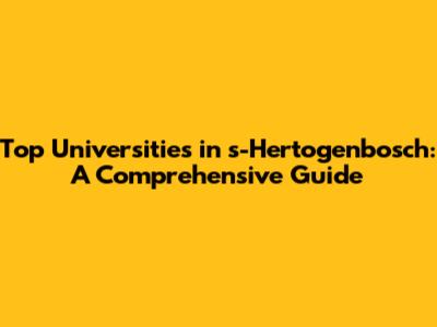 Top Universities in 's-Hertogenbosch: A Comprehensive Guide