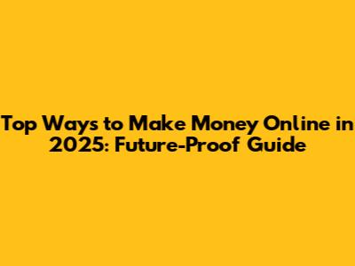 Top Ways to Make Money Online in 2025: Future-Proof Guide