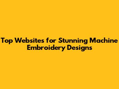 Top Websites for Stunning Machine Embroidery Designs