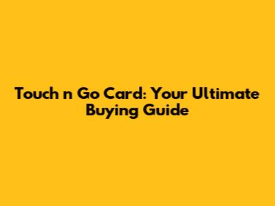 Touch 'n Go Card: Your Ultimate Buying Guide