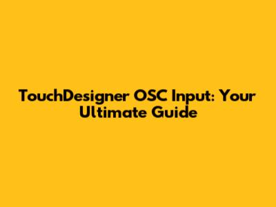 TouchDesigner OSC Input: Your Ultimate Guide