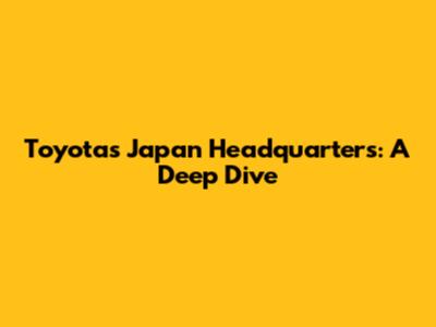 Toyota's Japan Headquarters: A Deep Dive