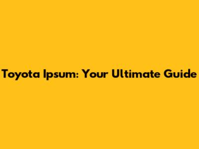 Toyota Ipsum: Your Ultimate Guide