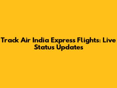 Track Air India Express Flights: Live Status Updates