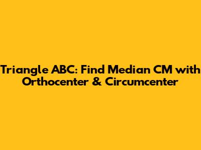 Triangle ABC: Find Median CM with Orthocenter & Circumcenter