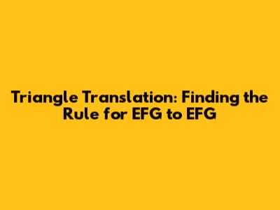 Triangle Translation: Finding the Rule for EFG to E'F'G'