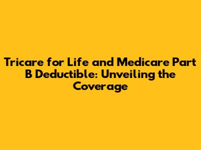 Tricare for Life and Medicare Part B Deductible: Unveiling the Coverage