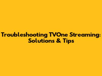Troubleshooting TVOne Streaming: Solutions & Tips