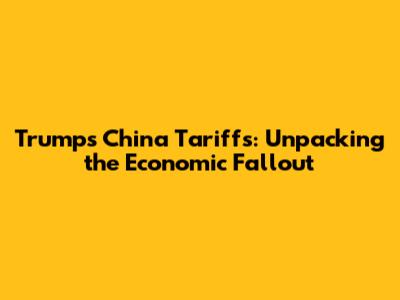 Trump's China Tariffs: Unpacking the Economic Fallout