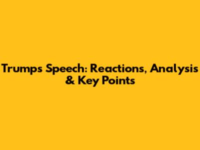 Trump's Speech: Reactions, Analysis & Key Points