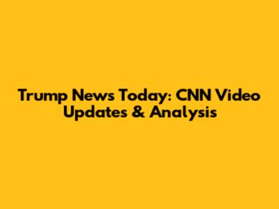 Trump News Today: CNN Video Updates & Analysis