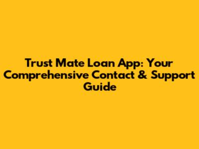 Trust Mate Loan App: Your Comprehensive Contact & Support Guide