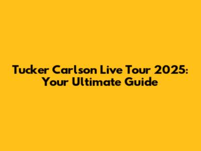 Tucker Carlson Live Tour 2025: Your Ultimate Guide