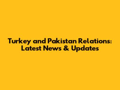 Turkey and Pakistan Relations: Latest News & Updates