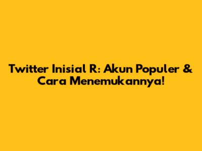 Twitter Inisial R: Akun Populer & Cara Menemukannya!