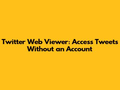 Twitter Web Viewer: Access Tweets Without an Account