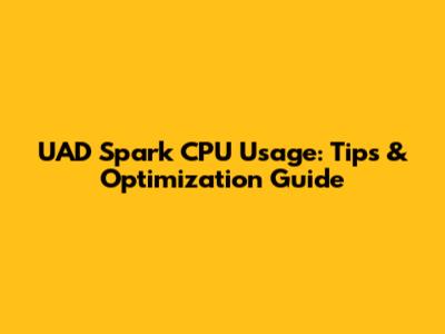 UAD Spark CPU Usage: Tips & Optimization Guide