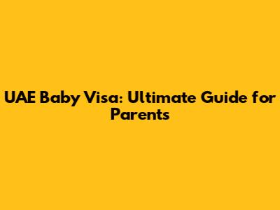UAE Baby Visa: Ultimate Guide for Parents