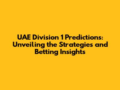 UAE Division 1 Predictions: Unveiling the Strategies and Betting Insights
