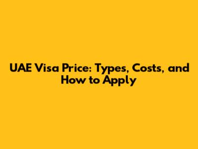 UAE Visa Price: Types, Costs, and How to Apply