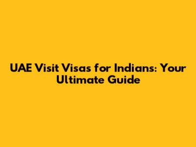 UAE Visit Visas for Indians: Your Ultimate Guide