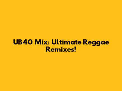 UB40 Mix: Ultimate Reggae Remixes!
