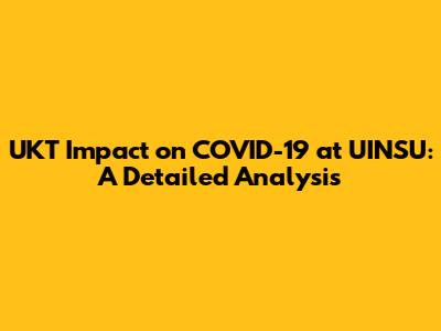 UKT Impact on COVID-19 at UINSU: A Detailed Analysis