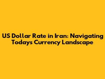 US Dollar Rate in Iran: Navigating Today's Currency Landscape