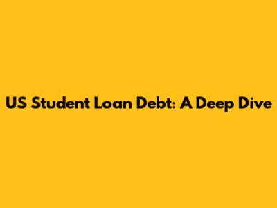 US Student Loan Debt: A Deep Dive