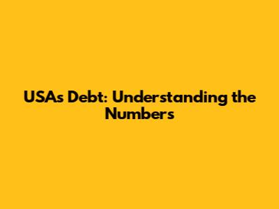 USA's Debt: Understanding the Numbers